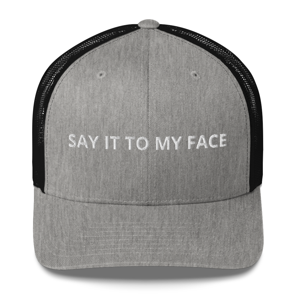 Say It To My Face Trucker Hat