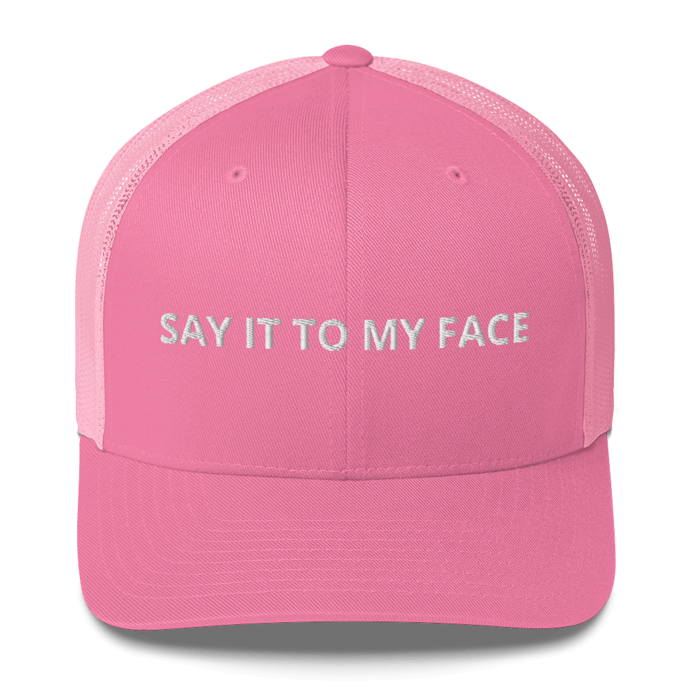 Say It To My Face Trucker Hat