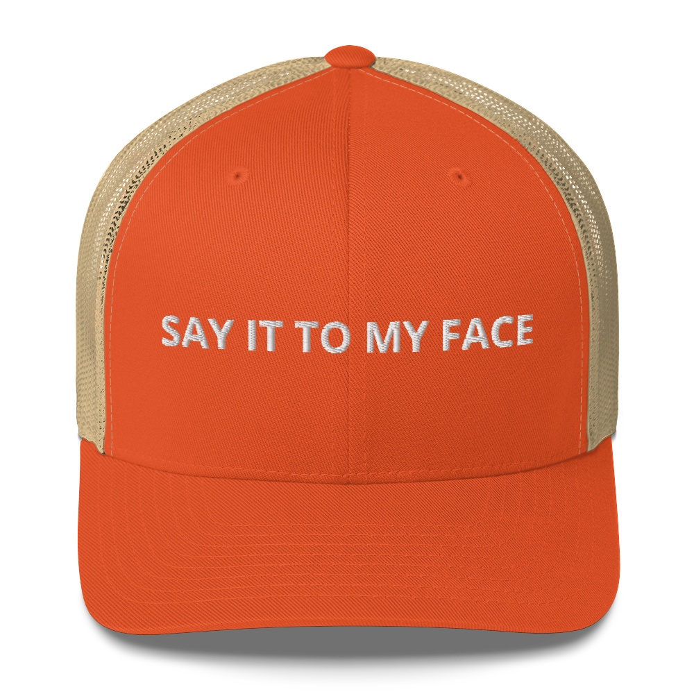 Say It To My Face Trucker Hat